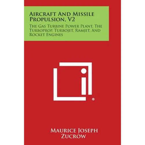 Aircraft and Missile Propulsion, V2: The Gas Turbine Power Plant, the Turboprop, Turbojet, Ramjet, and Rocket Engines
