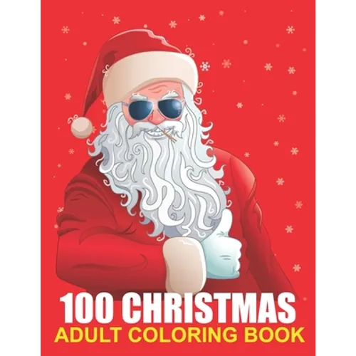 100 Christmas Adult Coloring Book: A Christmas Coloring Book for Adults with Santas, Reindeer, Ornaments, Wreaths, Gifts, and More !