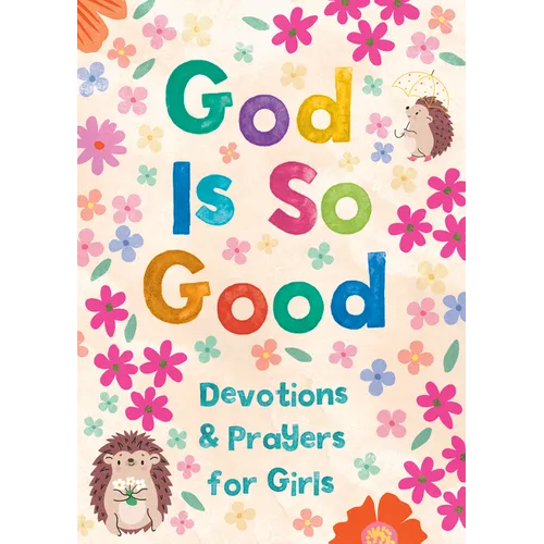 God Is So Good: Devotions and Prayers for Girls