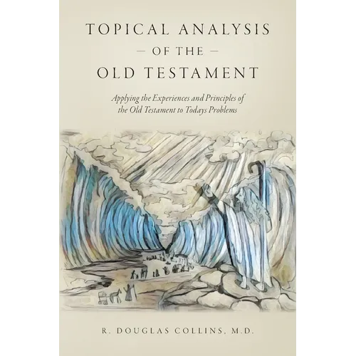 Topical Analysis of the Old Testament: Applying the Experiences and Principles of the Old Testament to Todays Problems