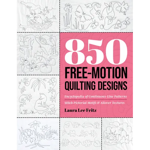 850 Free-Motion Quilting Designs: Encyclopedia of Continuous-Line Patterns; Stitch Pictorial Motifs & Allover Textures