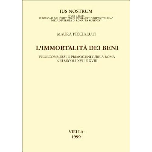 L'Immortalita Dei Beni: Fedecommessi E Primogeniture a Roma Nei Secoli XVII E XVIII