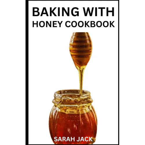 Baking with Honey Cookbook: Sweet and Wholesome Recipes for Natural Baking