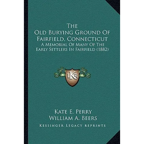 The Old Burying Ground Of Fairfield, Connecticut: A Memorial Of Many Of The Early Settlers In Fairfield (1882)