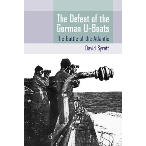 The Defeat of the German U-Boats: The Battle of the Atlantic