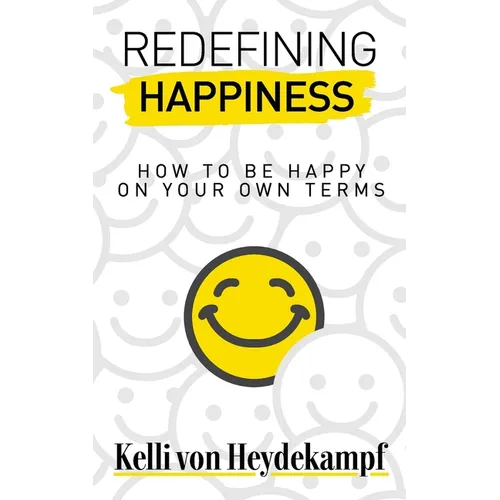 Redefining Happiness: How to Be Happy on Your Own Terms