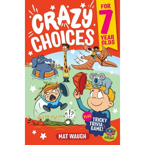Crazy Choices for 7 Year Olds: Mad decisions and tricky trivia in a book you can play!