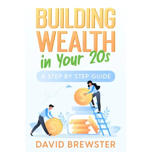 Building Wealth in Your 20s: A Step by Step Guide