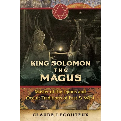 King Solomon the Magus: Master of the Djinns and Occult Traditions of East and West