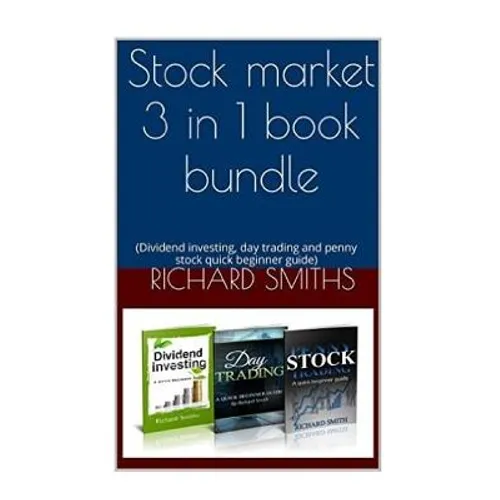 Stock market 3 in 1 book bundle: (day trading for beginner, dividend investing for beginner, penny stocks for beginner, how to trade stock, stock mark