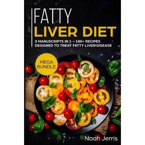 Fatty Liver Diet: Mega Bundle - 3 Manuscripts in 1 - 180+ Recipes Designed to Treat Fatty Liver Disease