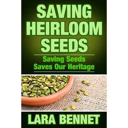 Saving Heirloom Seeds: Saving Seeds Saves Our Heritage