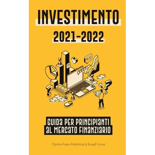 Investimento 2021-2022: Guida per Principianti al Mercato Finanziario (Azioni, Obbligazioni, ETF, Fondi Indicizzati e REIT - con 101 Consigli e Strate
