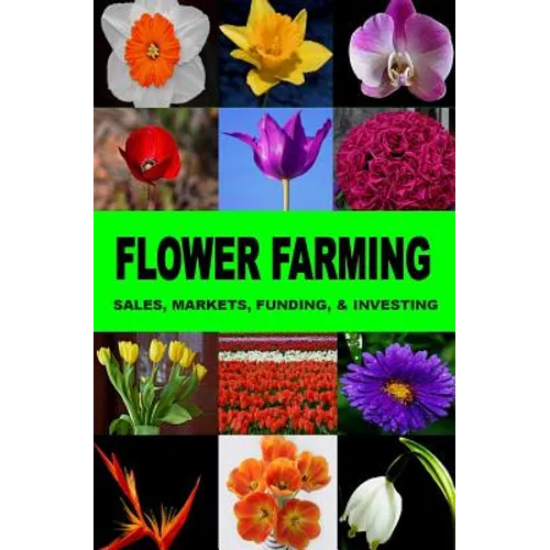 Flower Farming: Sales, Markets, Funding, And Investing