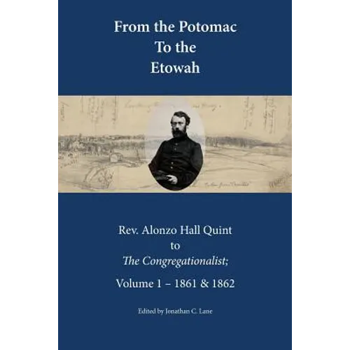 From the Potomac to the Etowah: The Letters of Rev. Alonzo Hall Quint to The Congregationalist; Volume 1 - 1861 & 1862