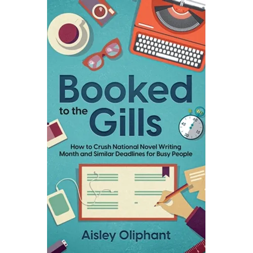 Booked to the Gills: How to Crush Thirty-Day Writing Challenges for Busy People