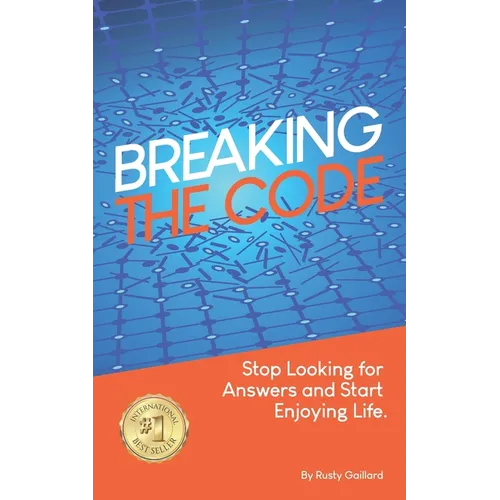 Breaking The Code: Stop Looking for Answers and Start Enjoying Life