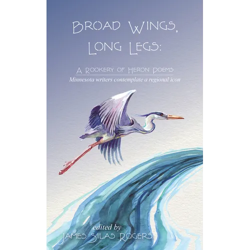 Broad Wings, Long Legs: A Rookery of Heron Poems