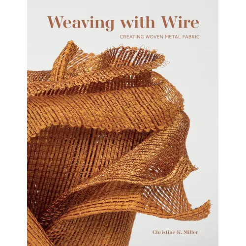 Weaving with Wire: Creating Woven Metal Fabric