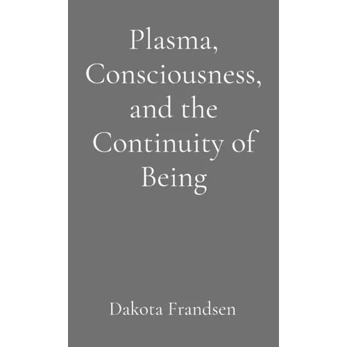 Plasma, Consciousness, and the Continuity of Being: An Exploratory Essay