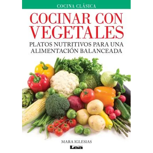 Cocinar Con Vegetales: Platos Nutritivos Para Una Alimentación Balanceada