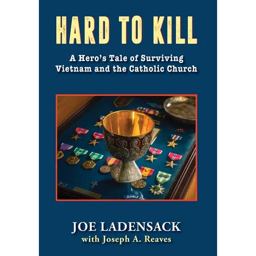 Hard to Kill: A Hero's Tale of Surviving Vietnam and the Catholic Church
