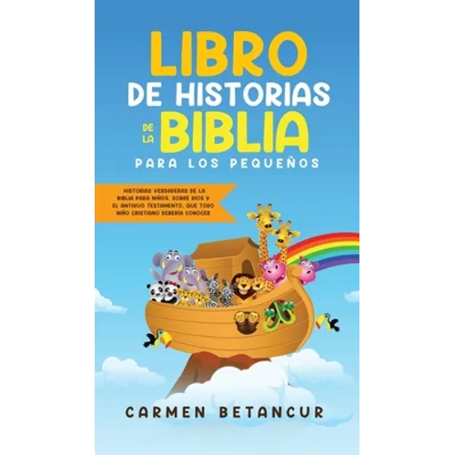 Libro de Historias de la Biblia Para Los Pequeños: Historias verdaderas de la biblia para niños, sobre Dios y el Antiguo Testamento, que todo niño cri