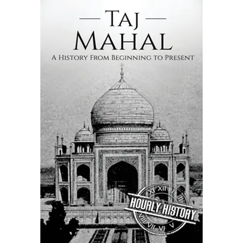Taj Mahal: A History From Beginning to Present