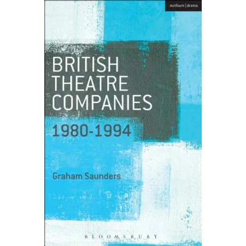 British Theatre Companies: 1980-1994: Joint Stock, Gay Sweatshop, Complicite, Forced Entertainment, Women's Theatre Group, Talawa
