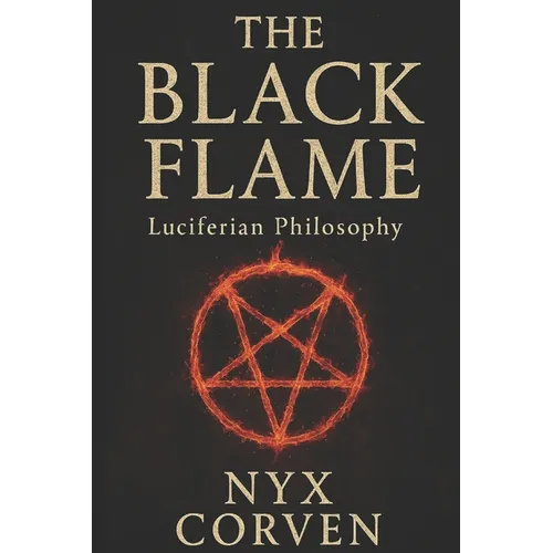 The Black Flame: Luciferian Wisdom, Power, and Sovereignty in a World of Chains
