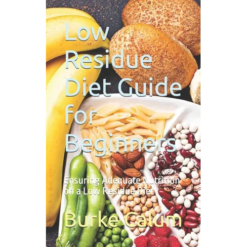 Low Residue Diet Guide for Beginners: Ensuring Adequate Nutrition on a Low Residue Diet