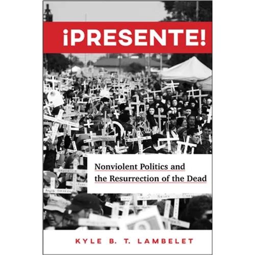 ¡Presente!: Nonviolent Politics and the Resurrection of the Dead