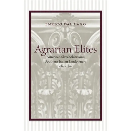 Agrarian Elites: American Slaveholders and Southern Italian Landowners, 1815--1861