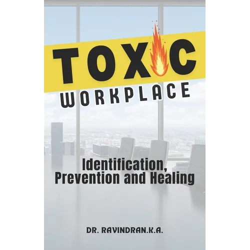 Toxic Workplace: Identification, Prevention and Healing