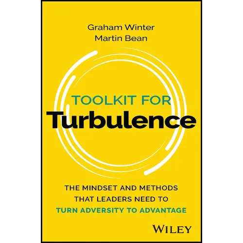 Toolkit for Turbulence: The Mindset and Methods That Leaders Need to Turn Adversity to Advantage