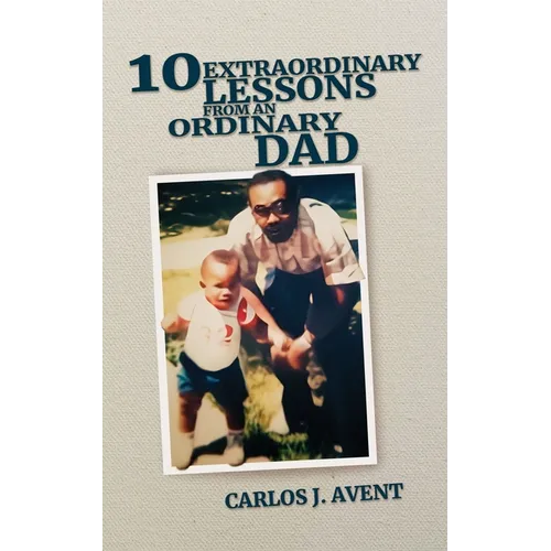 10 Extraordinary Lessons from an Ordinary Dad: A father's life saving impact through simple words