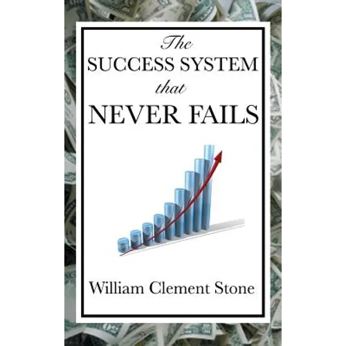 The Success System That Never Fails: A Proven Philosophy of Personal Achievement