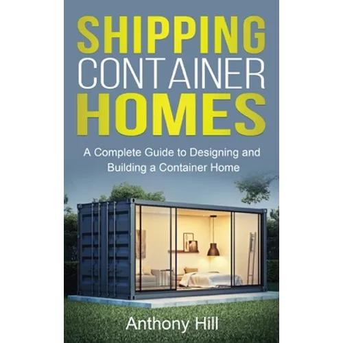 Shipping Container Homes: A complete guide to designing and building a container home