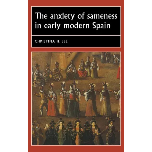The Anxiety of Sameness in Early Modern Spain