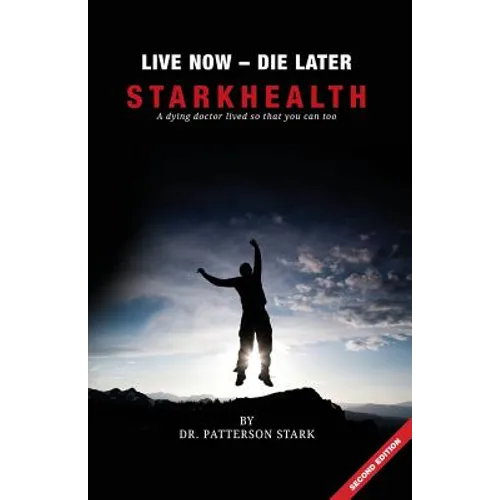 Live Now Die Later: A Dying Doctor Lived So That You Can Too - Paperback