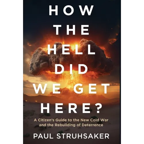 How The Hell Did We Get Here?: A Citizen's Guide to the New Cold War and the Rebuilding of Deterrence