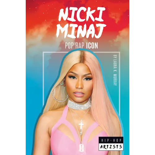 Nicki Minaj: Pop Rap Icon: Pop Rap Icon