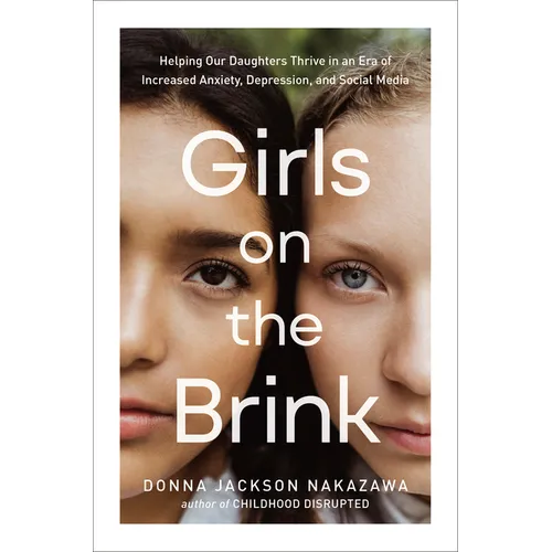 Girls on the Brink: Helping Our Daughters Thrive in an Era of Increased Anxiety, Depression, and Social Media