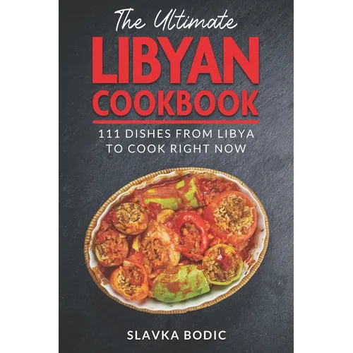 The Ultimate Libyan Cookbook: 111 Dishes From Libya To Cook Right Now