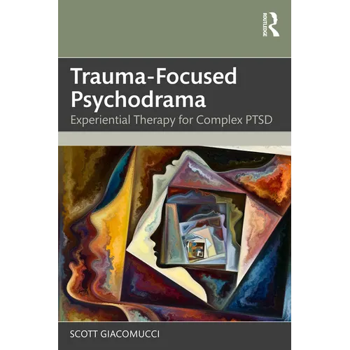 Trauma-Focused Psychodrama: Experiential Therapy for Complex PTSD