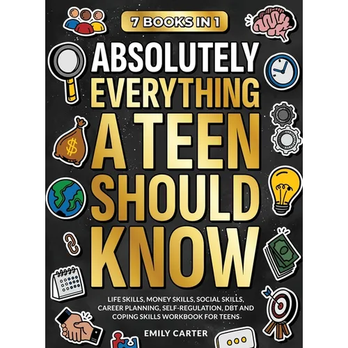 Absolutely Everything a Teen Should Know: 7 Books in 1 - Life Skills, Money Skills, Social Skills, Career Planning, Self-Regulation, DBT and Coping Sk