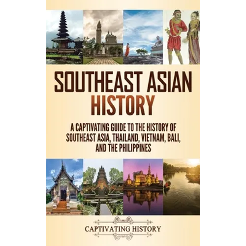 Southeast Asian History: A Captivating Guide to the History of Southeast Asia, Thailand, Vietnam, Bali, and the Philippines