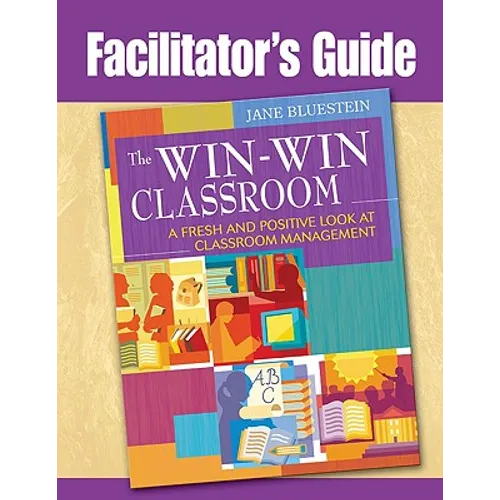 Facilitator's Guide to The Win-Win Classroom: A Fresh and Positive Look at Classroom Management