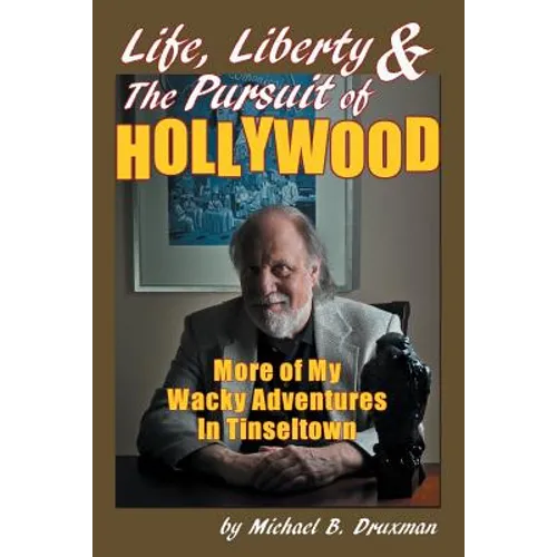 Life, Liberty & the Pursuit of Hollywood: More of My Wacky Adventures in Tinseltown