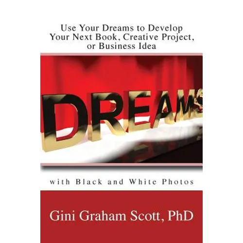 Use Your Dreams to Develop Your Next Book, Creative Project, or Business Idea: with Black and White Photos